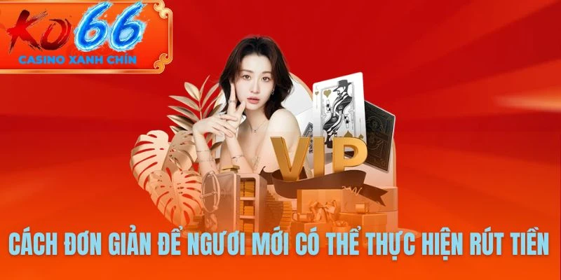 Cách đơn giản để ngươi mới có thể thực hiện rút tiền KO66 an toàn
