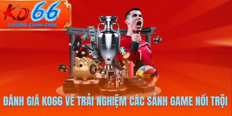 Đánh giá KO66 về trải nghiệm các sảnh game nổi trội
