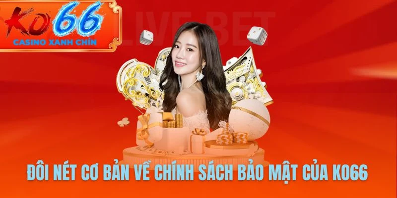 Đôi nét cơ bản về chính sách bảo mật của KO66