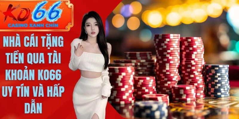 Nhà cái tặng tiền qua tài khoản