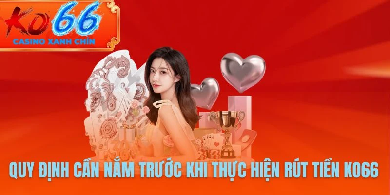 Quy định cần nắm trước khi thực hiện rút tiền KO66