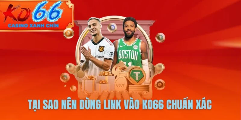 Tại sao nên dùng link vào KO66 chuẩn xác